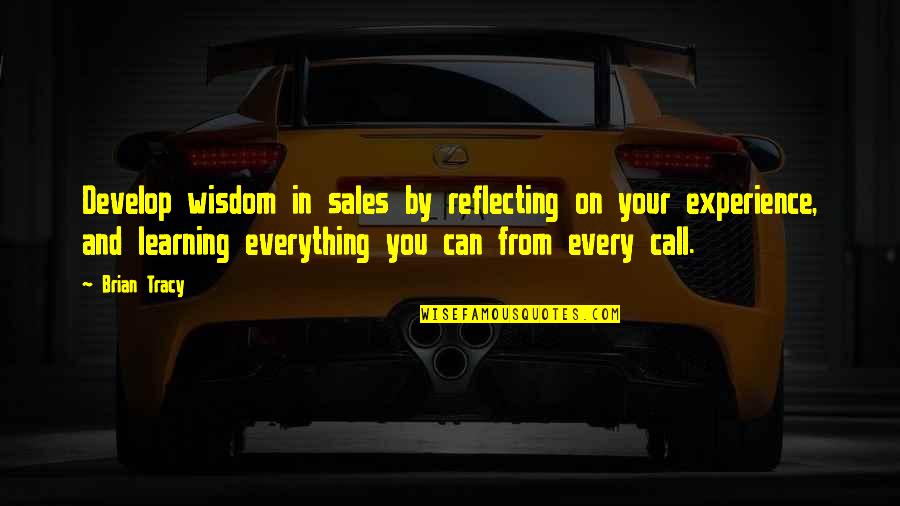 Experience Learning Quotes By Brian Tracy: Develop wisdom in sales by reflecting on your