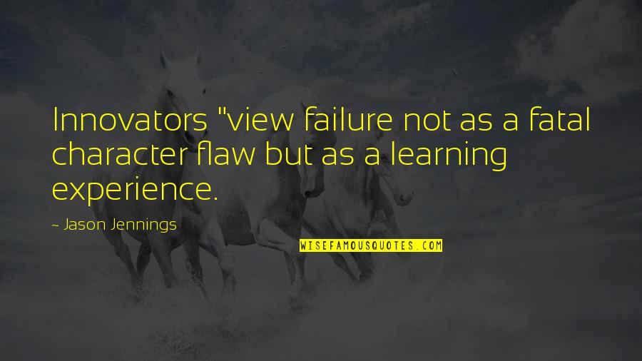 Experience Learning Quotes By Jason Jennings: Innovators "view failure not as a fatal character