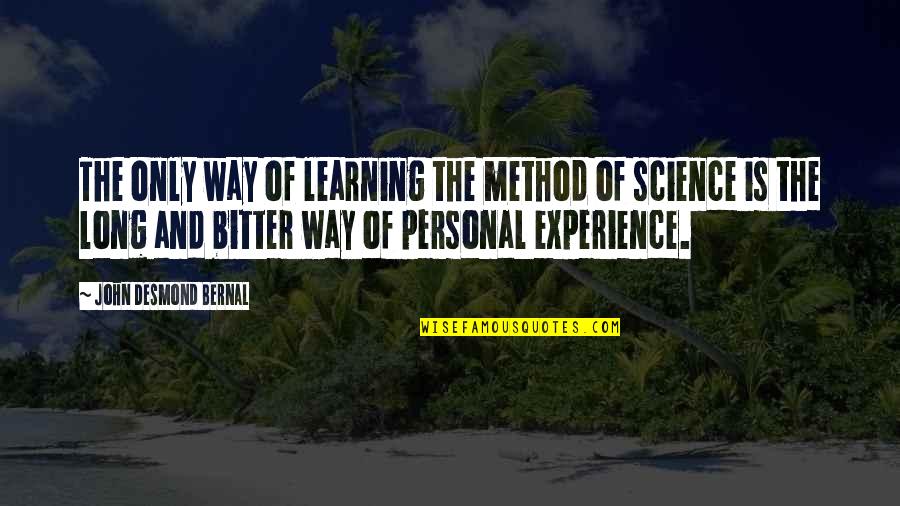 Experience Learning Quotes By John Desmond Bernal: The only way of learning the method of