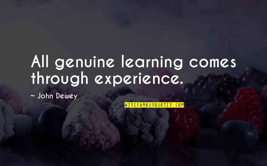 Experience Learning Quotes By John Dewey: All genuine learning comes through experience.