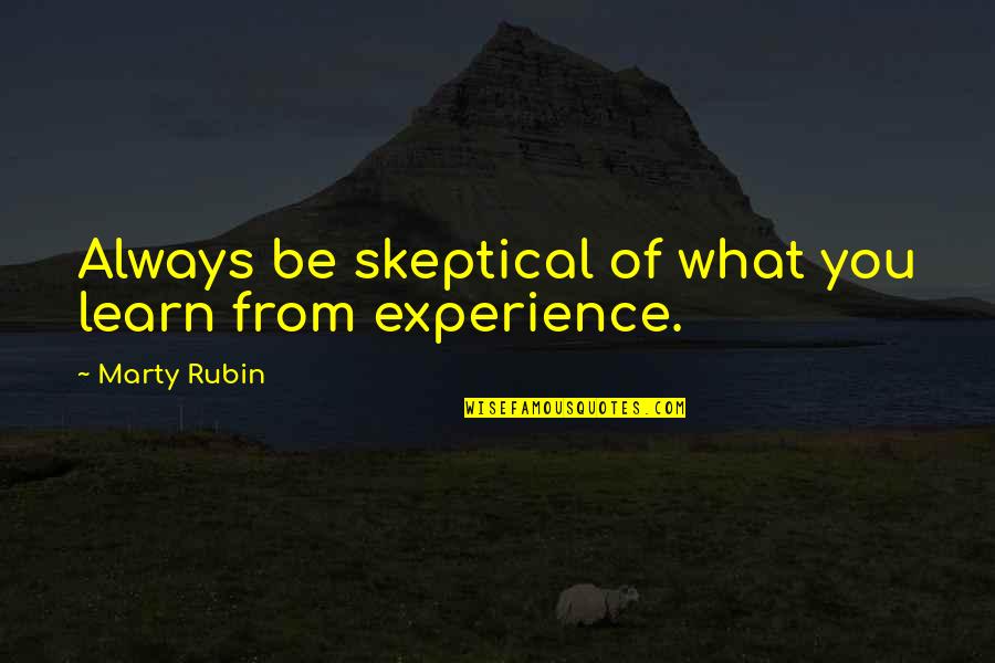 Experience Learning Quotes By Marty Rubin: Always be skeptical of what you learn from