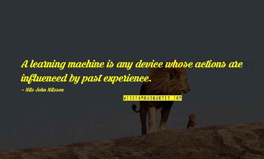 Experience Learning Quotes By Nils John Nilsson: A learning machine is any device whose actions