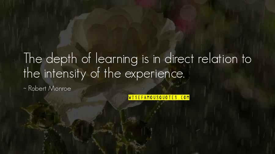 Experience Learning Quotes By Robert Monroe: The depth of learning is in direct relation