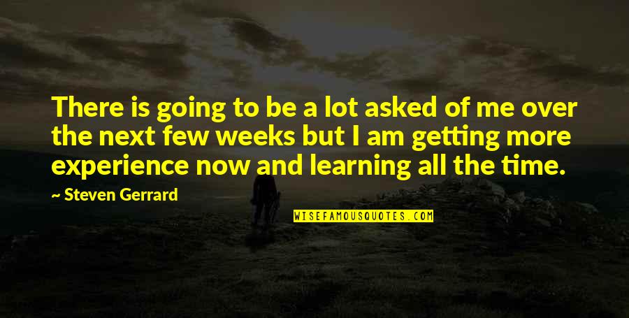 Experience Learning Quotes By Steven Gerrard: There is going to be a lot asked