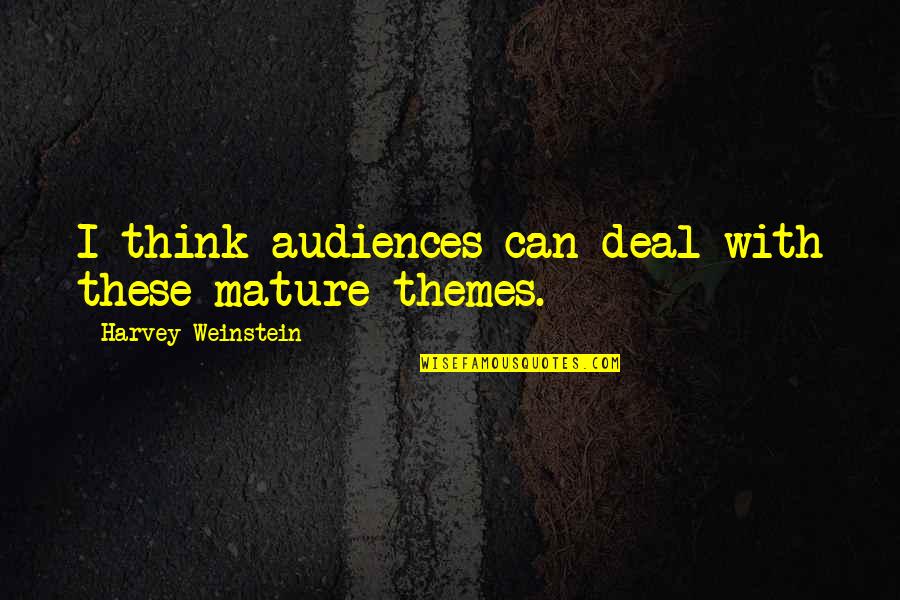 Experience Lessons Learned Quotes By Harvey Weinstein: I think audiences can deal with these mature Experience Lessons Learned Quotes By Harvey Weinstein: I think audiences can deal with these mature