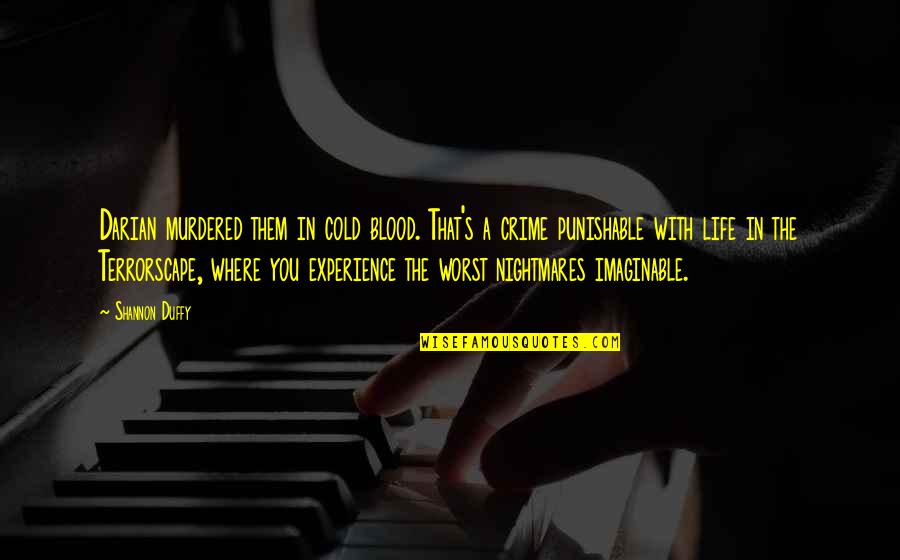 Experience Life With You Quotes By Shannon Duffy: Darian murdered them in cold blood. That's a Experience Life With You Quotes By Shannon Duffy: Darian murdered them in cold blood. That's a