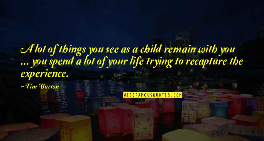 Experience Life With You Quotes By Tim Burton: A lot of things you see as a Experience Life With You Quotes By Tim Burton: A lot of things you see as a