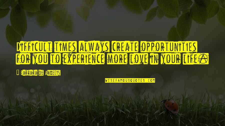Experience Love Quotes By Barbara De Angelis: Difficult times always create opportunities for you to