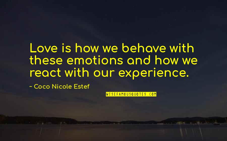 Experience Love Quotes By Coco Nicole Estef: Love is how we behave with these emotions