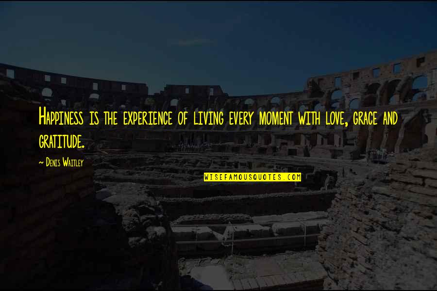 Experience Love Quotes By Denis Waitley: Happiness is the experience of living every moment