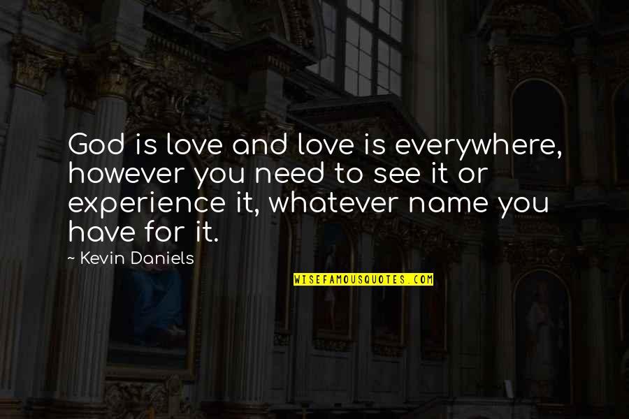 Experience Love Quotes By Kevin Daniels: God is love and love is everywhere, however
