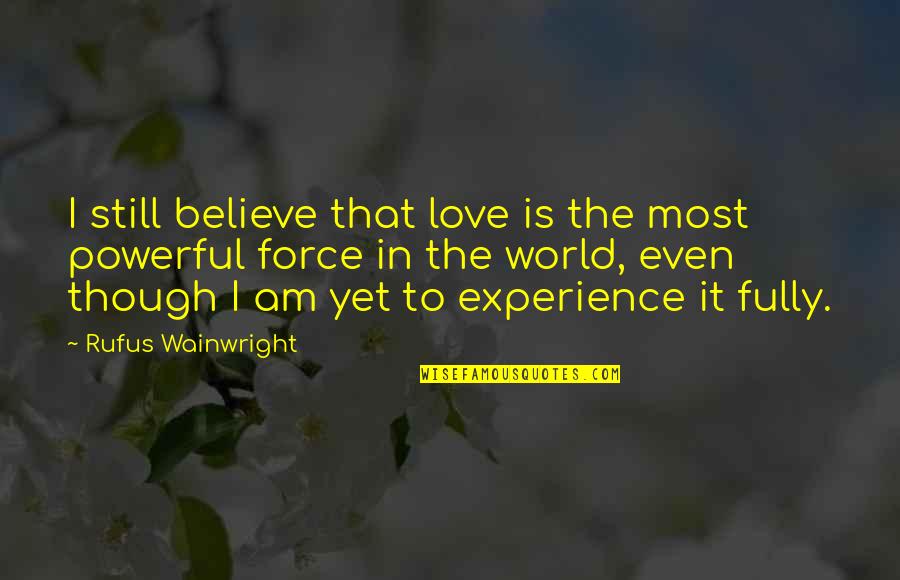 Experience Love Quotes By Rufus Wainwright: I still believe that love is the most