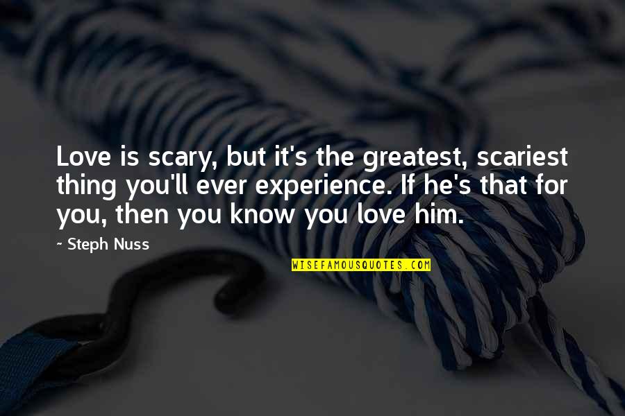 Experience Love Quotes By Steph Nuss: Love is scary, but it's the greatest, scariest