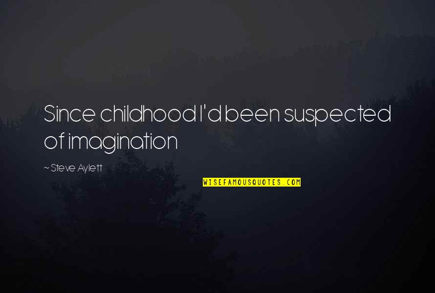 Experience Love Quotes By Steve Aylett: Since childhood I'd been suspected of imagination