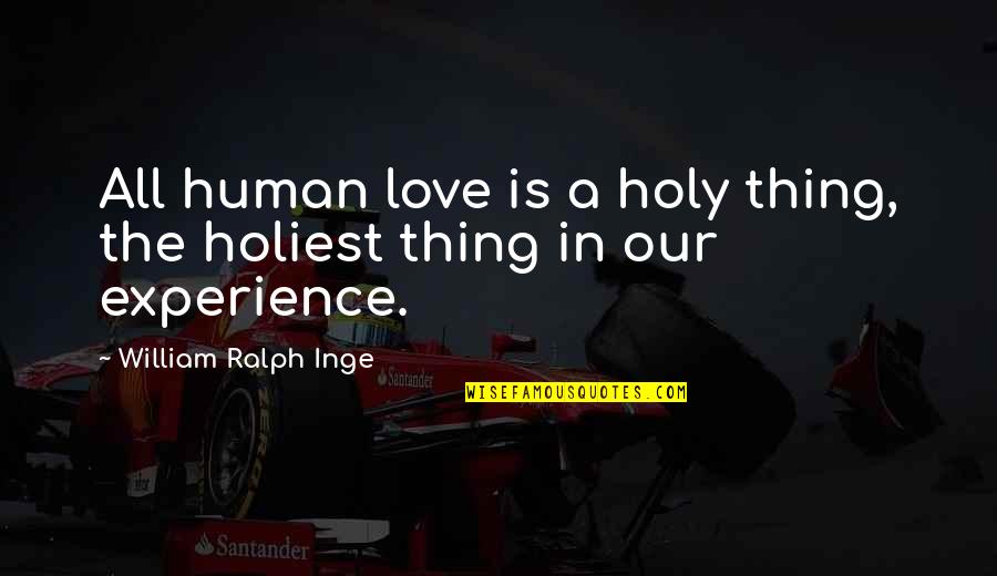 Experience Love Quotes By William Ralph Inge: All human love is a holy thing, the