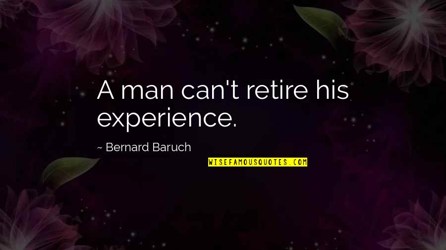 Experience Man Quotes By Bernard Baruch: A man can't retire his experience. Experience Man Quotes By Bernard Baruch: A man can't retire his experience.
