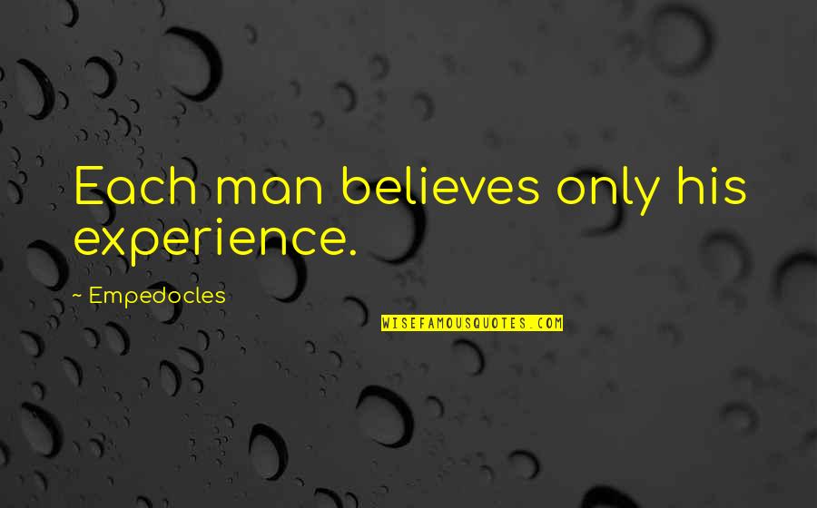 Experience Man Quotes By Empedocles: Each man believes only his experience. Experience Man Quotes By Empedocles: Each man believes only his experience.