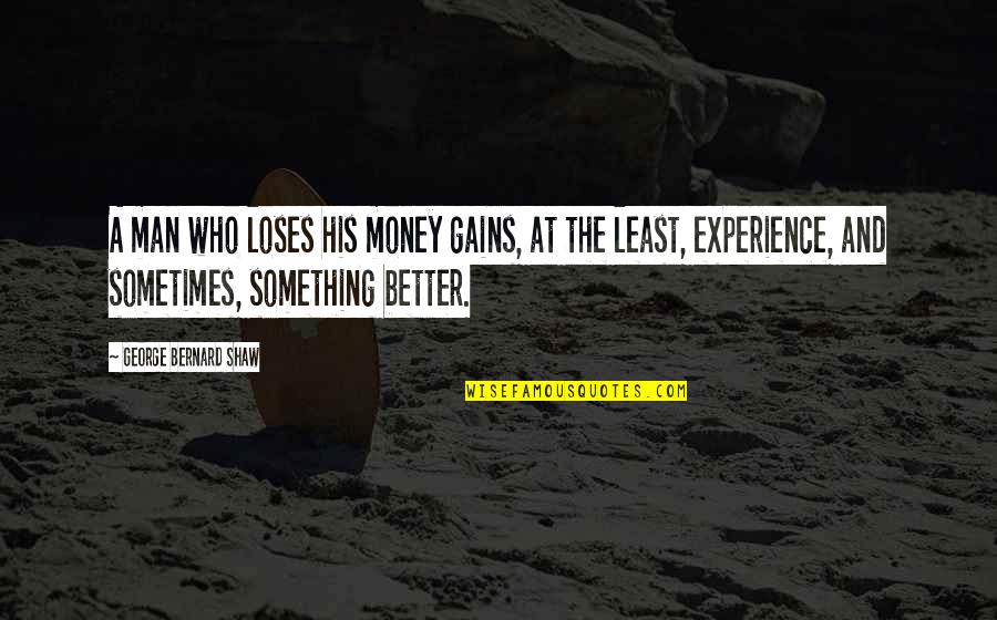 Experience Man Quotes By George Bernard Shaw: A man who loses his money gains, at Experience Man Quotes By George Bernard Shaw: A man who loses his money gains, at