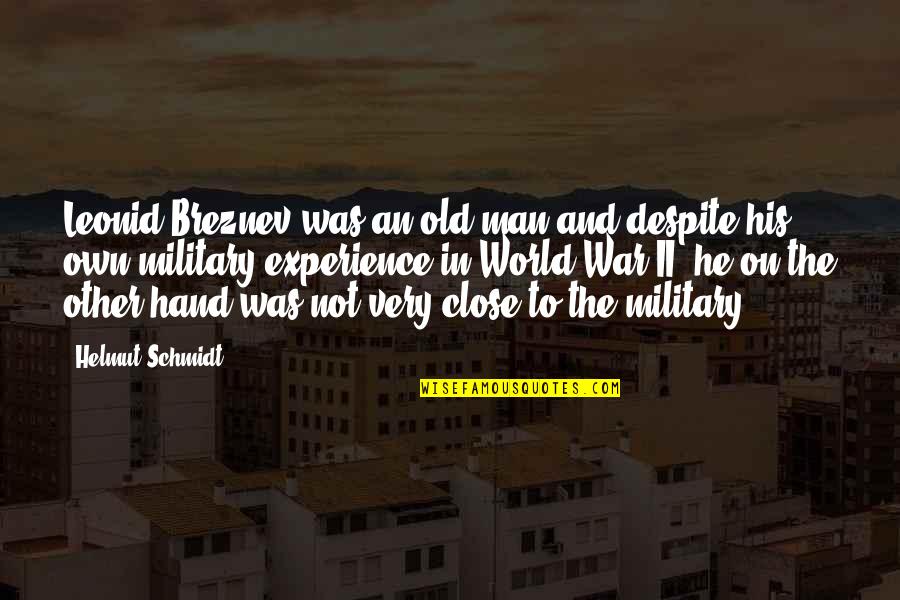 Experience Man Quotes By Helmut Schmidt: Leonid Breznev was an old man and despite Experience Man Quotes By Helmut Schmidt: Leonid Breznev was an old man and despite