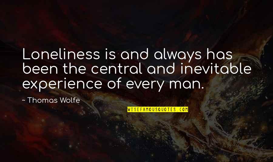 Experience Man Quotes By Thomas Wolfe: Loneliness is and always has been the central Experience Man Quotes By Thomas Wolfe: Loneliness is and always has been the central