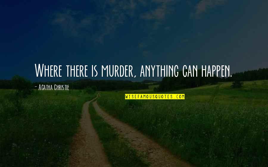 Experience New Things Quotes By Agatha Christie: Where there is murder, anything can happen.