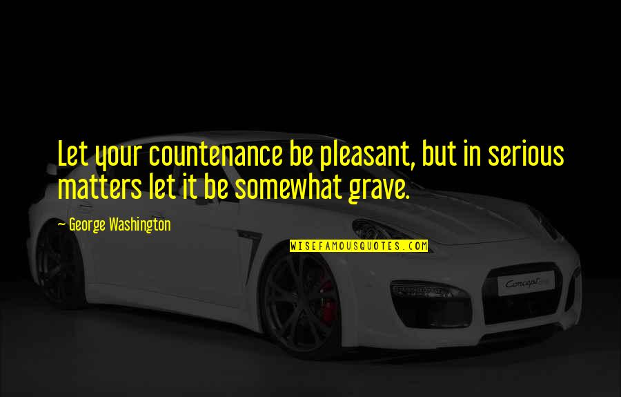 Experience New Things Quotes By George Washington: Let your countenance be pleasant, but in serious