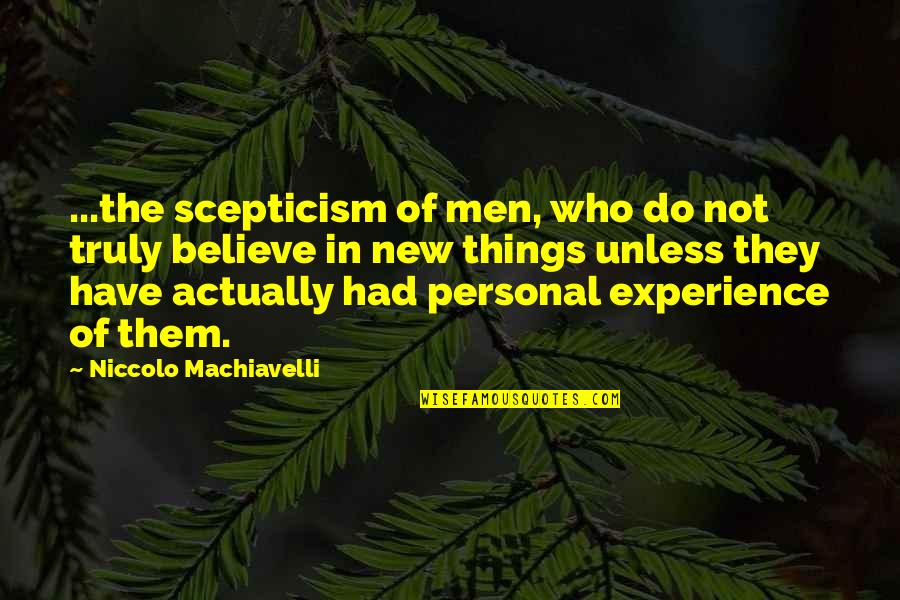 Experience New Things Quotes By Niccolo Machiavelli: ...the scepticism of men, who do not truly