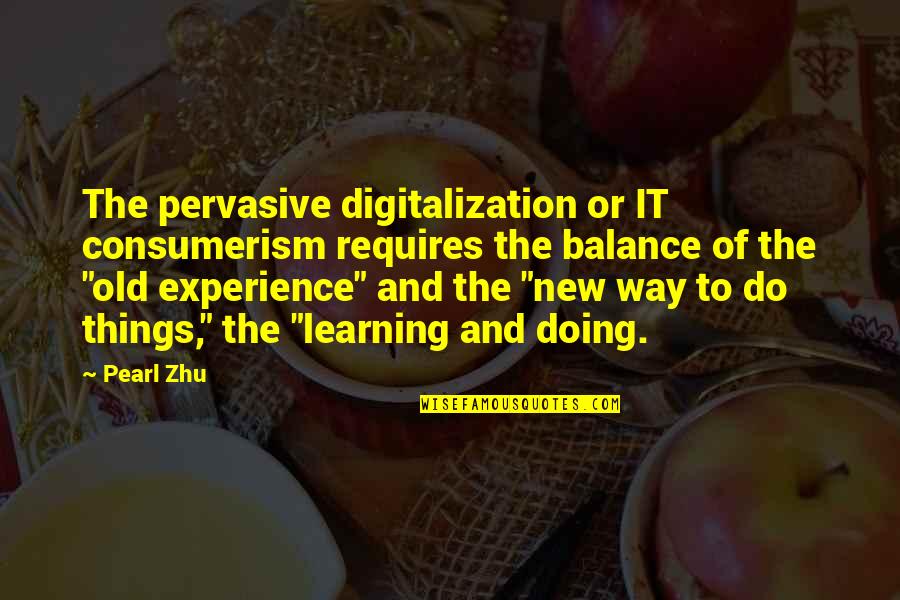 Experience New Things Quotes By Pearl Zhu: The pervasive digitalization or IT consumerism requires the