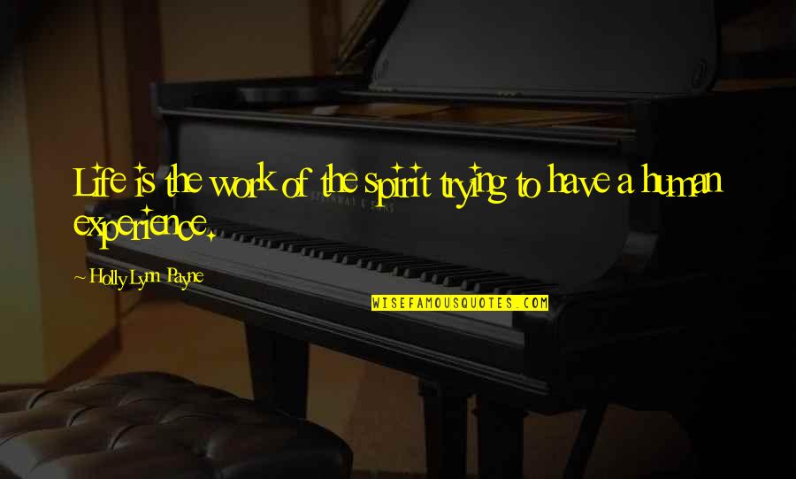 Experience Of Love Quotes By Holly Lynn Payne: Life is the work of the spirit trying