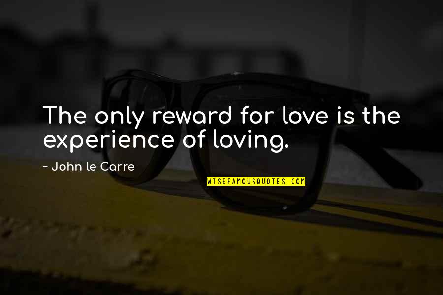 Experience Of Love Quotes By John Le Carre: The only reward for love is the experience