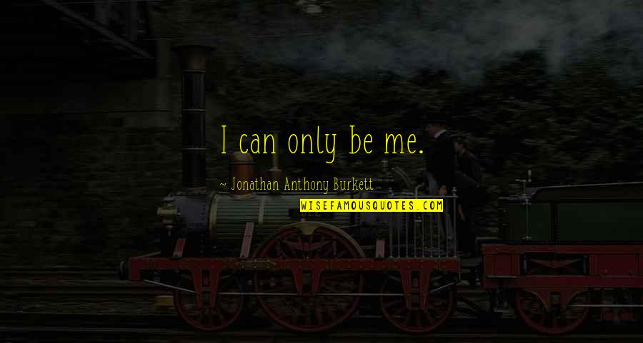 Experience Of Love Quotes By Jonathan Anthony Burkett: I can only be me.