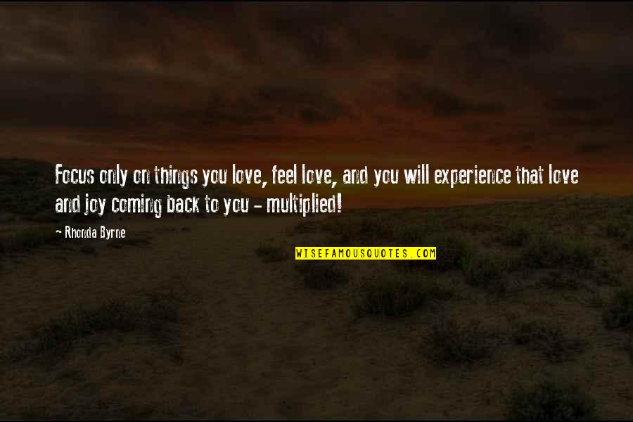 Experience Of Love Quotes By Rhonda Byrne: Focus only on things you love, feel love,
