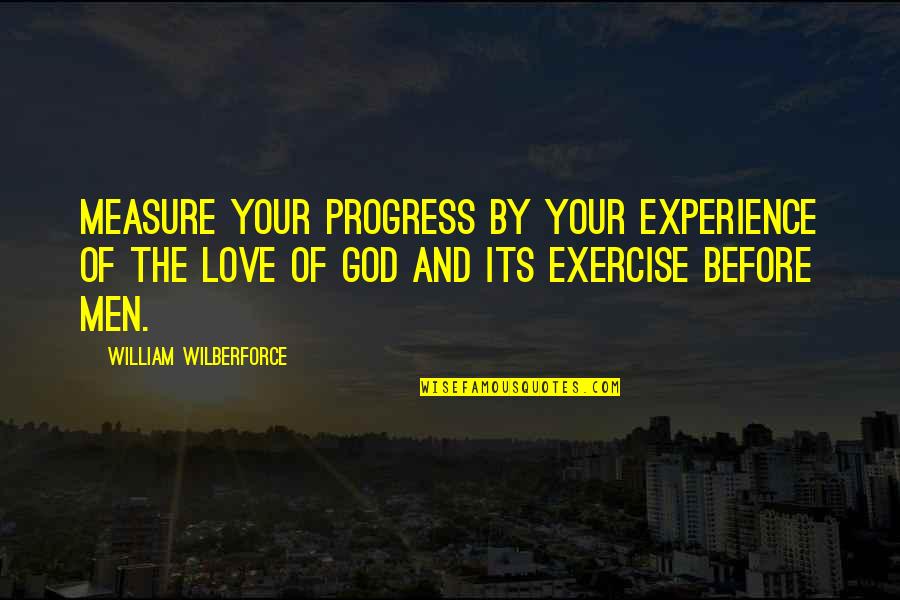 Experience Of Love Quotes By William Wilberforce: Measure your progress by your experience of the