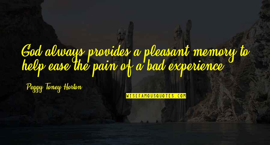 Experience Of Pain Quotes By Peggy Toney Horton: God always provides a pleasant memory to help Experience Of Pain Quotes By Peggy Toney Horton: God always provides a pleasant memory to help