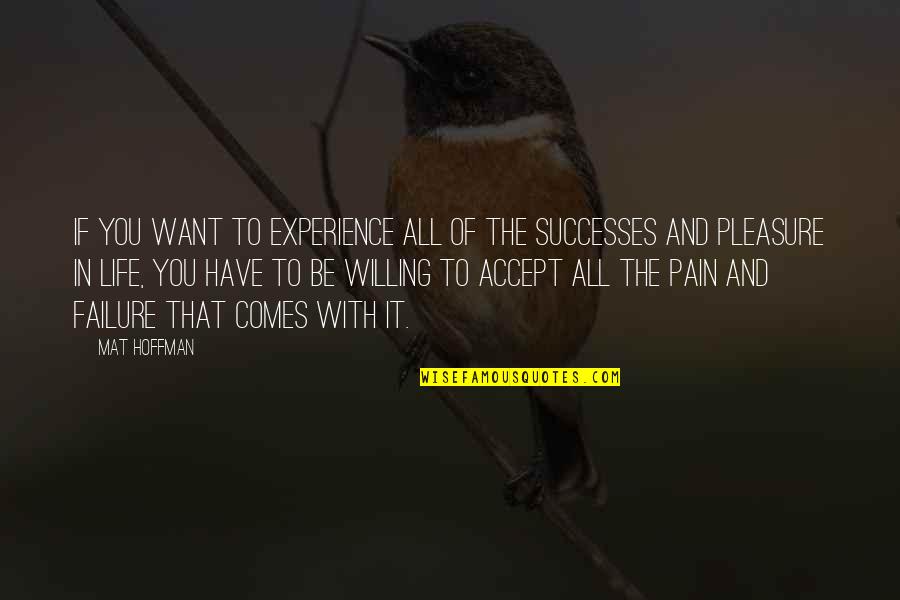 Experience Of Pleasure And Pain Quotes By Mat Hoffman: If you want to experience all of the