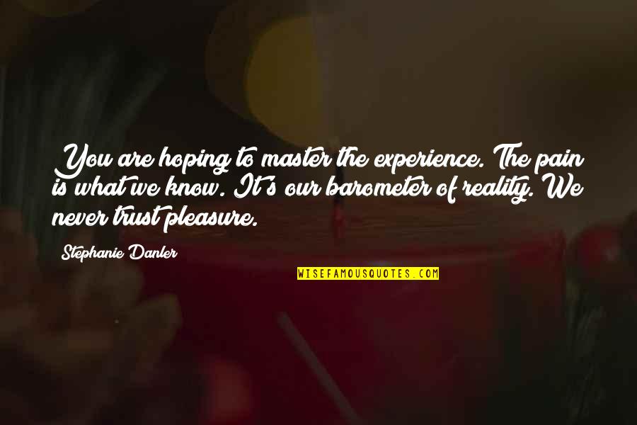 Experience Of Pleasure And Pain Quotes By Stephanie Danler: You are hoping to master the experience. The