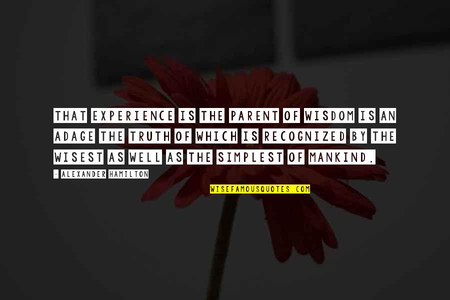 Experience Of Truth Quotes By Alexander Hamilton: That experience is the parent of wisdom is