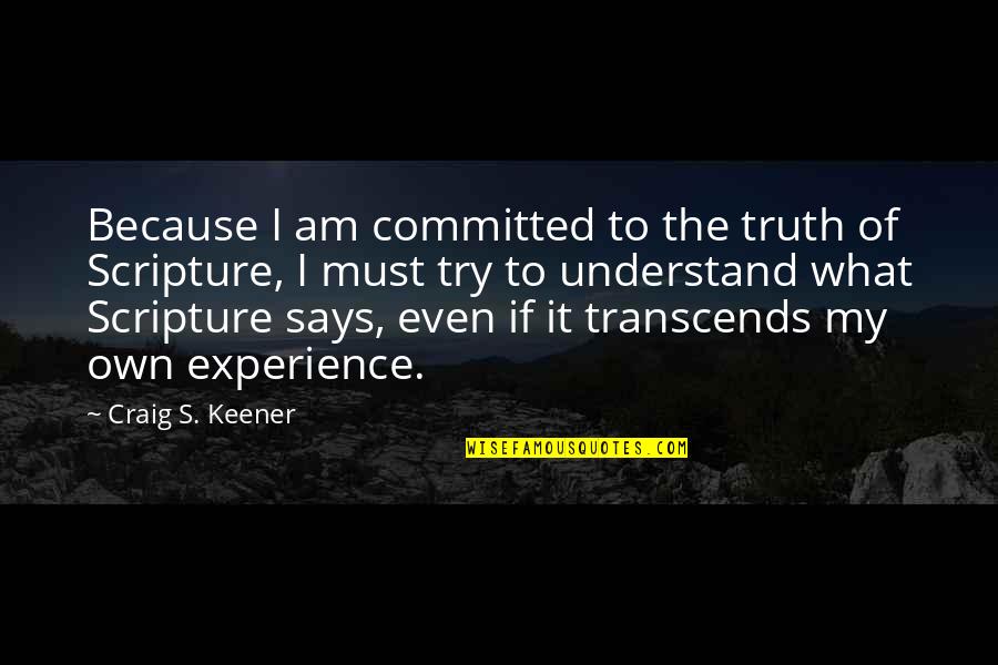 Experience Of Truth Quotes By Craig S. Keener: Because I am committed to the truth of