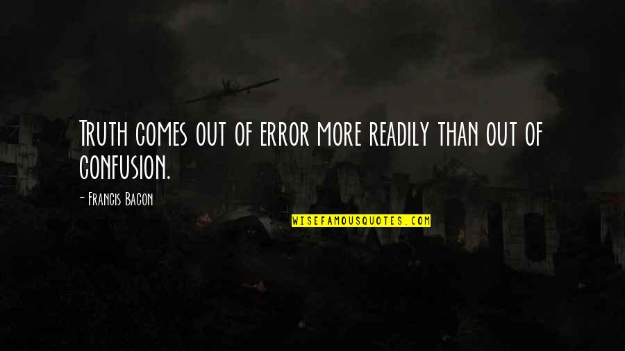 Experience Of Truth Quotes By Francis Bacon: Truth comes out of error more readily than