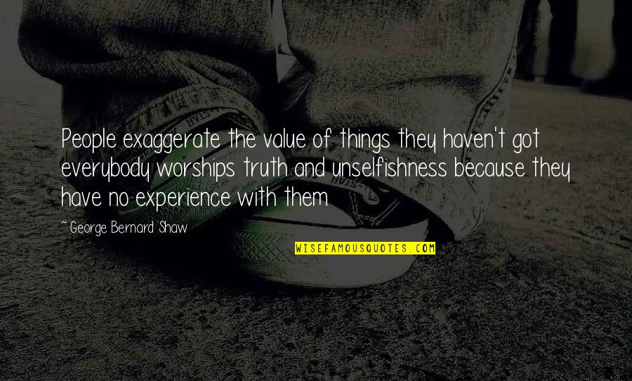 Experience Of Truth Quotes By George Bernard Shaw: People exaggerate the value of things they haven't