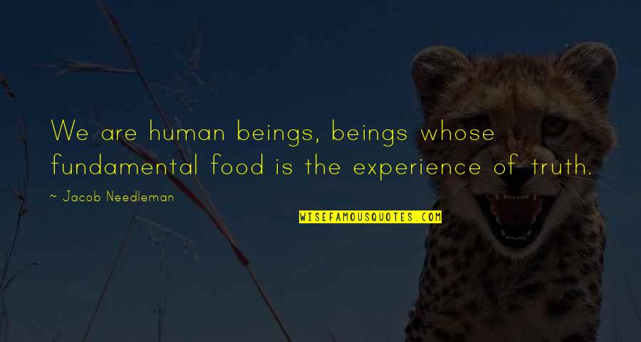 Experience Of Truth Quotes By Jacob Needleman: We are human beings, beings whose fundamental food