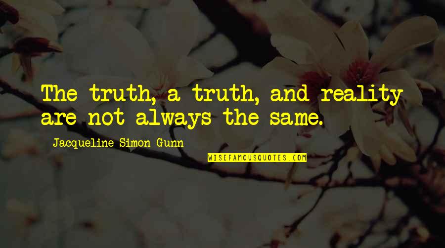 Experience Of Truth Quotes By Jacqueline Simon Gunn: The truth, a truth, and reality are not