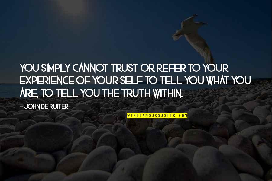 Experience Of Truth Quotes By John De Ruiter: You simply cannot trust or refer to your