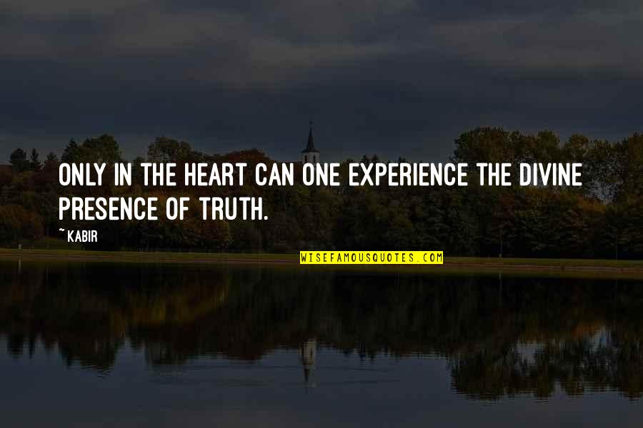 Experience Of Truth Quotes By Kabir: Only in the heart can one experience the