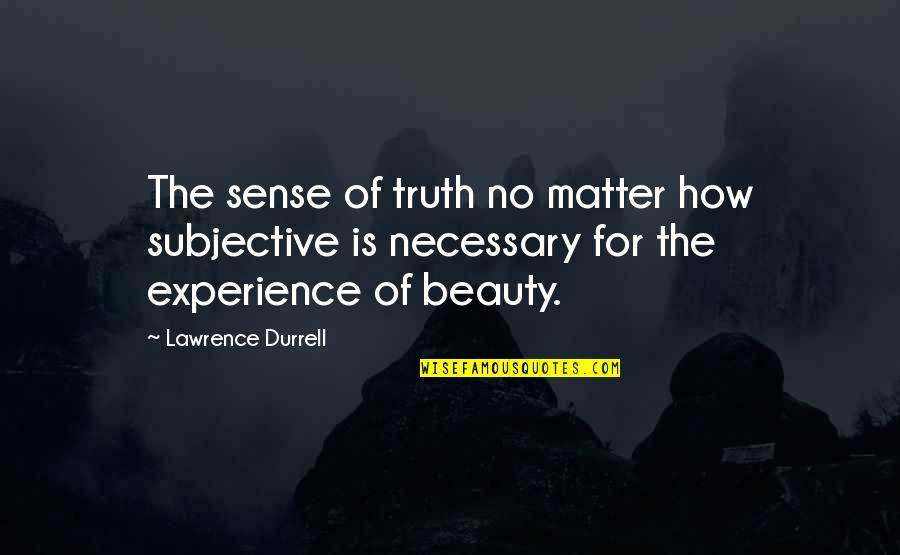 Experience Of Truth Quotes By Lawrence Durrell: The sense of truth no matter how subjective