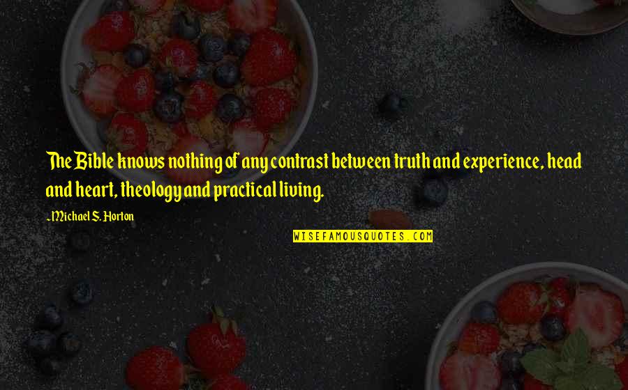 Experience Of Truth Quotes By Michael S. Horton: The Bible knows nothing of any contrast between