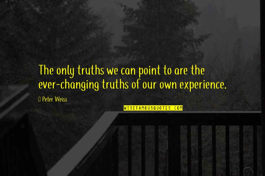 Experience Of Truth Quotes By Peter Weiss: The only truths we can point to are