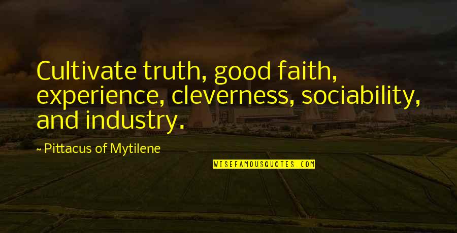 Experience Of Truth Quotes By Pittacus Of Mytilene: Cultivate truth, good faith, experience, cleverness, sociability, and