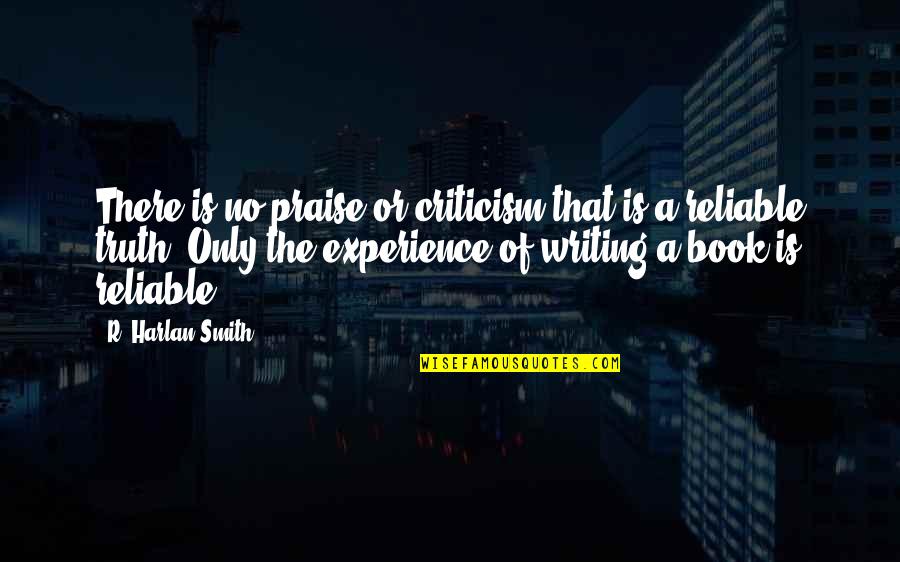 Experience Of Truth Quotes By R. Harlan Smith: There is no praise or criticism that is
