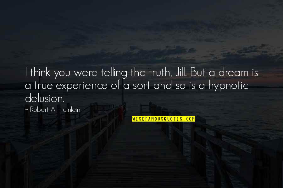 Experience Of Truth Quotes By Robert A. Heinlein: I think you were telling the truth, Jill.